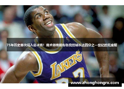 75年历史首次闯入总决赛！魔术师维斯布鲁克终结长达四分之一世纪的荒废期