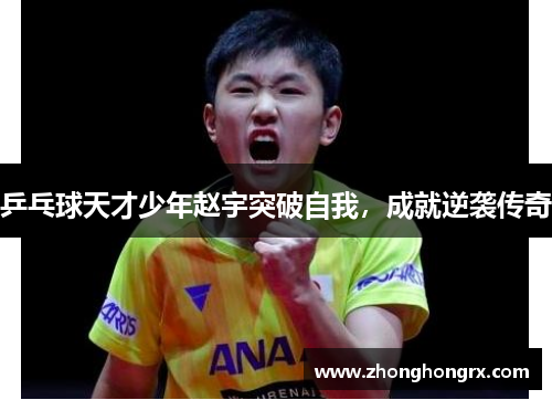 乒乓球天才少年赵宇突破自我，成就逆袭传奇
